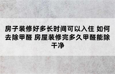 房子装修好多长时间可以入住 如何去除甲醛 房屋装修完多久甲醛能除干净